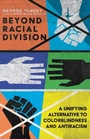 Cover: Beyond Racial Division - A Unifying Alternative to Colorblindness and Antiracism - Inter-Varsity Press,US