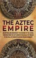Cover: The Aztec Empire - Enthralling History