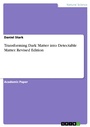 Cover: Transforming Dark Matter into Detectable Matter. Revised Edition - GRIN Verlag