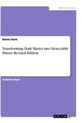 Cover: Transforming Dark Matter into Detectable Matter. Revised Edition - GRIN Verlag