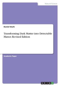 Enlarge image Cover: Transforming Dark Matter into Detectable Matter. Revised Edition - GRIN Verlag