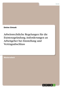 Abbildung von: Arbeitsrechtliche Regelungen fuer die Existenzgruendung. Anforderungen an Arbeitgeber bei Einstellung und Vertragsabschluss - GRIN Verlag