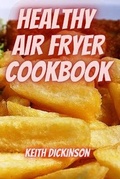 Cover: Healthy Air Fryer Cookbook - KEITH DICKINSON