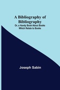 Cover: A Bibliography Of Bibliography; Or, A Handy Book About Books Which Relate To Books - Alpha Editions