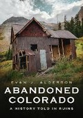Cover: Abandoned Colorado: A History Told in Ruins - America Through Time