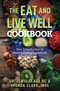 Enlarge image Cover: The Eat and Live Well Cookbook - Lewis M Clark DC Clark Chiropractic and Wellness
