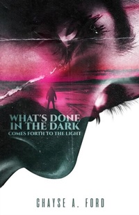 Abbildung von: What's Done in the Dark, Comes Forth to the Light - Chayse Antoine Ford