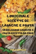 Cover: L'Originale Ricette Di Lasagne E Pasta 50 Deliziose Lasagne E Pasta Ricetta Da Fare - PAOLO GENTILINI