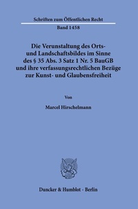Abbildung von: Die Verunstaltung des Orts- und Landschaftsbildes im Sinne des § 35 Abs. 3 Satz 1 Nr. 5 BauGB und ihre verfassungsrechtlichen Bezüge zur Kunst- und Glaubensfreiheit. - Duncker & Humblot