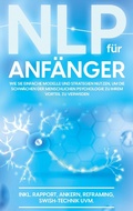 Cover: NLP f&uuml;r Anf&auml;nger: Wie Sie einfache Modelle und Strategien nutzen, um die Schw&auml;chen der menschlichen Psychologie zu Ihrem Vorteil zu nutzen - inkl. Rapport, Ankern, Reframing, Swish-Technik uvm. - Books on Demand