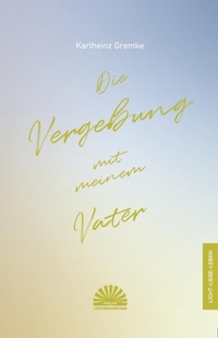 Abbildung von: Die Vergebung mit meinem Vater - Lichtbewusstsein Verlag