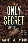 Cover: The Only Secret Left to Keep (Detective Ngaire Blakes, #3) - Katherine Hayton