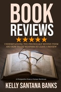 Cover: Book Reviews: Understanding the Psychology Behind Them and How to Get Readers to Leave a Review: (A Perspective from a Former Reviewer) - Kelly Santana-Banks