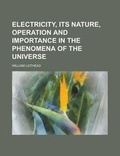 Cover: Electricity, Its Nature, Operation and Importance in the Phenomena of the Universe - Rarebooksclub.com