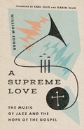 Cover: A Supreme Love - The Music of Jazz and the Hope of the Gospel - IVP Academic