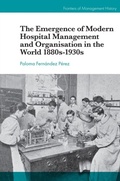 Cover: The Emergence of Modern Hospital Management and Organisation in the World 1880s-1930s - Emerald Publishing Limited