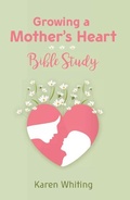 Cover: Growing a Mother's Heart Bible Study - AMG Publishers