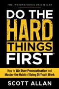 Cover: Do the Hard Things First: How to Win Over Procrastination and Master the Habit of Doing Difficult Work - Scott Allan Publishing