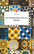 Cover: Aus Geschichten wird ein Mosaik. Life is a Story - story.one - story.one publishing
