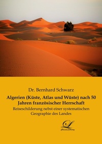 Abbildung von: Algerien (Küste, Atlas und Wüste) nach 50 Jahren französischer Herrschaft - Classic-Library