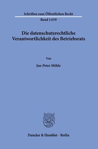 Abbildung von: Die datenschutzrechtliche Verantwortlichkeit des Betriebsrats. - Duncker & Humblot