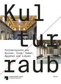 Abbildung von: Kulturraub - Fallbeispiele aus Syrien, Irak, Jemen, Ägypten und Libyen - Reimer, Dietrich