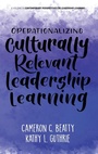 Cover: Operationalizing Culturally Relevant Leadership Learning - Information Age Publishing