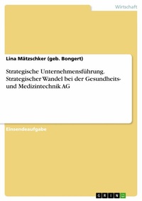Abbildung von: Strategische Unternehmensführung. Strategischer Wandel bei der Gesundheits- und Medizintechnik AG - GRIN Verlag