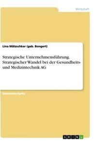 Abbildung von: Strategische Unternehmensfuehrung. Strategischer Wandel bei der Gesundheits- und Medizintechnik AG - GRIN Verlag