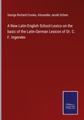 Cover: A New Latin-English School-Lexico on the basic of the Latin-German Lexicon of Dr. C. F. Ingerslev - Outlook