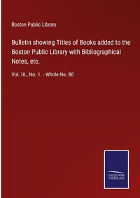 Enlarge image Cover: Bulletin showing Titles of Books added to the Boston Public Library with Bibliographical Notes, etc. - Outlook