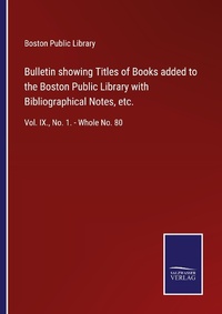 Enlarge image Cover: Bulletin showing Titles of Books added to the Boston Public Library with Bibliographical Notes, etc. - Outlook