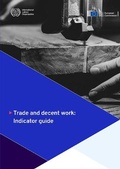 Cover: Trade and Decent Work: Indicator Guide - International Labour Office
