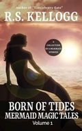 Cover: Born of Tides: Mermaid Magic Tales Volume 1 - R.S. Kellogg