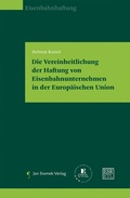 Cover: Die Vereinheitlichung der Haftung von Eisenbahnunternehmen in der Europ&auml;ischen Union - Jan Sramek Verlag KG