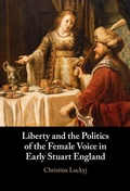 Cover: Liberty and the Politics of the Female Voice in Early Stuart England - Cambridge University Press