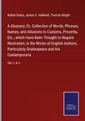 Cover: A Glossary; Or, Collection of Words, Phrases, Names, and Allusions to Customs, Proverbs, Etc., which Have Been Thought to Require Illustration, in the Works of English Authors, Particularly Shakespeare and His Contemporarie - Outlook
