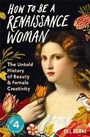 Cover: How to be a Renaissance Woman - Wellcome Collection