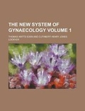 Cover: The New System of Gynaecology (Volume 1) - Rarebooksclub.com