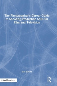 Abbildung von: The Photographer's Career Guide to Shooting Production Stills for Film and Television - Routledge