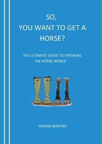 Abbildung von: So, You Want To Get A Horse? - Verena Bowyer
