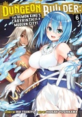 Cover: Dungeon Builder: The Demon King's Labyrinth is a Modern City! (Manga) Vol. 6 - Seven Seas Entertainment, LLC