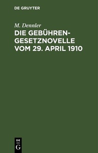 Abbildung von: Die Gebührengesetznovelle vom 29. April 1910 - De Gruyter
