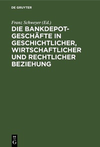 Abbildung von: Die Bankdepotgeschäfte in geschichtlicher, wirtschaftlicher und rechtlicher Beziehung - De Gruyter