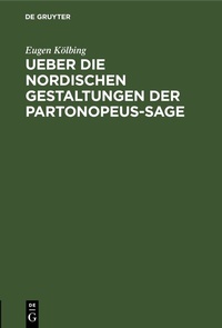Abbildung von: Ueber die nordischen gestaltungen der Partonopeus-sage - De Gruyter