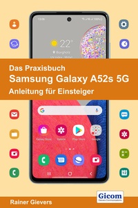 Abbildung von: Das Praxisbuch Samsung Galaxy A52s 5G - Anleitung für Einsteiger - Gievers, Rainer