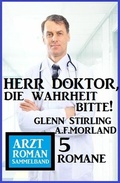 Cover: Herr Doktor, die Wahrheit bitte! Arztroman Sammelband 5 Romane - CassiopeiaPress