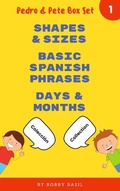 Cover: Learn Basic Spanish to English Words: Shapes & Sizes . Basic Spanish Phrases . Days & Months (Pedro & Pete Books for Kids Bundle Box Set, #1) - Bobby Basil Books for Kids