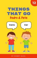 Cover: Things That Go: Learn Basic Spanish to English Words (Pedro & Pete Spanish Kids, #12) - Bobby Basil Books for Kids