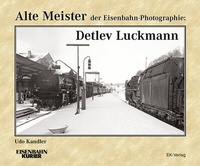 Abbildung von: Alte Meister der Eisenbahn-Photographie: Detlev Luckmann - EK-Verlag - Eisenbahn-Kurier
